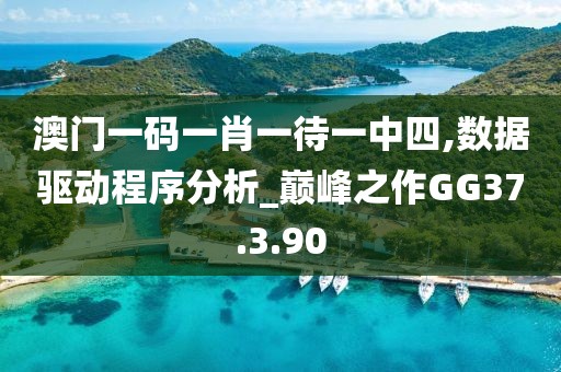 澳门一码一肖一待一中四,数据驱动程序分析_巅峰之作GG37.3.90