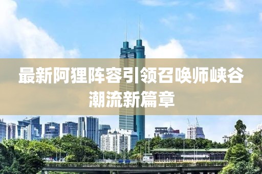 最新阿狸阵容引领召唤师峡谷潮流新篇章