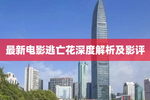 最新电影逃亡花深度解析及影评