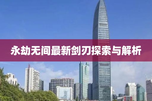 永劫无间最新剑刃探索与解析