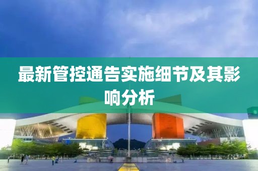 最新管控通告实施细节及其影响分析