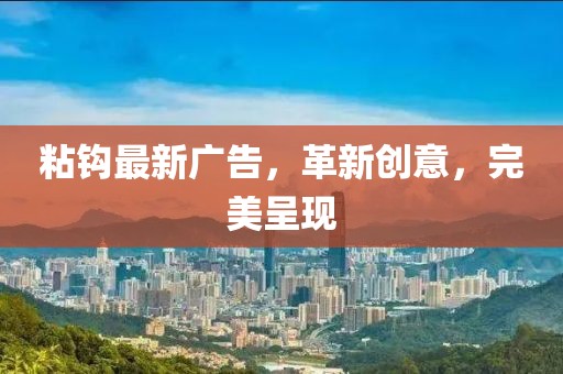 粘钩最新广告，革新创意，完美呈现