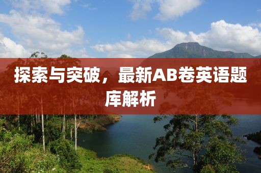 探索与突破，最新AB卷英语题库解析