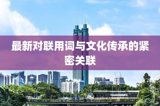 最新对联用词与文化传承的紧密关联