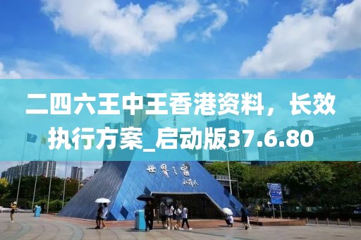 二四六王中王香港资料，长效执行方案_启动版37.6.80