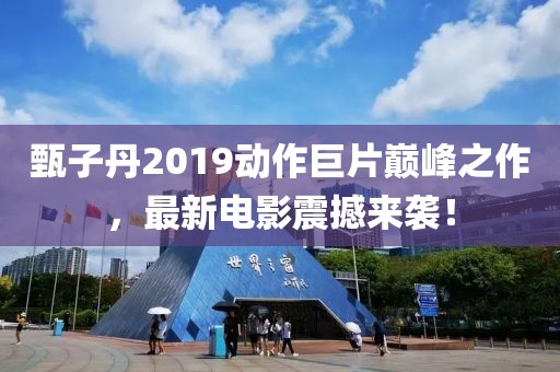 甄子丹2019动作巨片巅峰之作，最新电影震撼来袭！