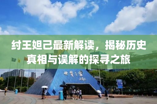 纣王妲己最新解读，揭秘历史真相与误解的探寻之旅