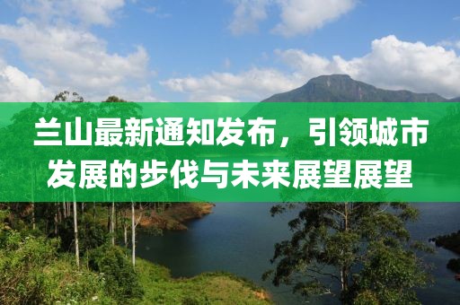 兰山最新通知发布，引领城市发展的步伐与未来展望展望