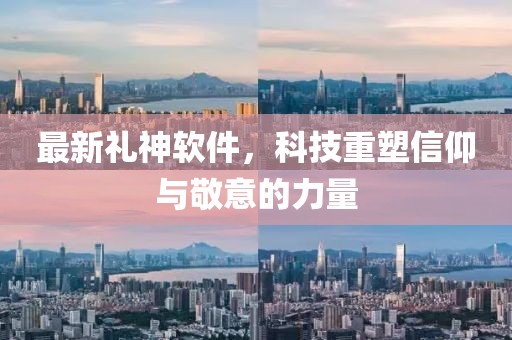 最新礼神软件，科技重塑信仰与敬意的力量
