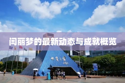 闫丽梦的最新动态与成就概览