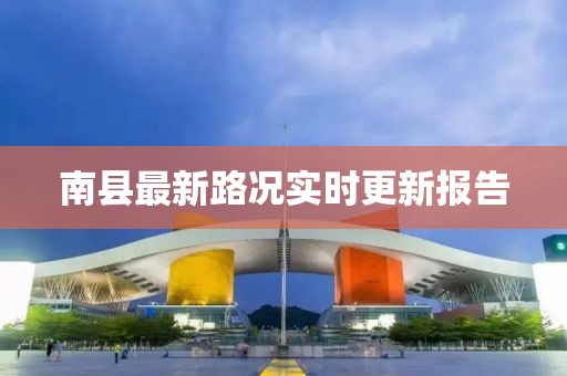 南县最新路况实时更新报告