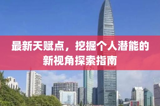 最新天赋点，挖掘个人潜能的新视角探索指南