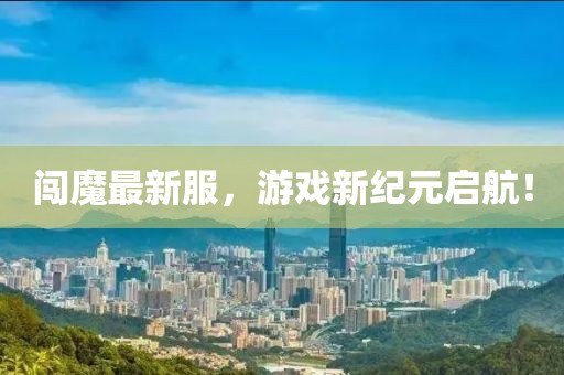 闯魔最新服，游戏新纪元启航！
