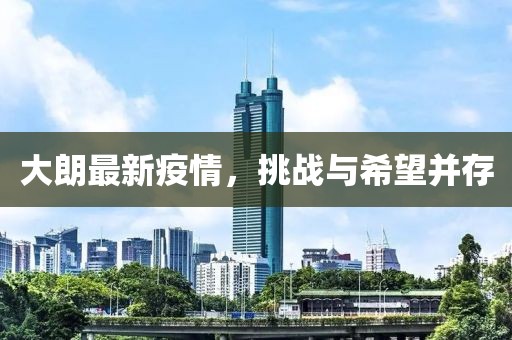 大朗最新疫情，挑战与希望并存