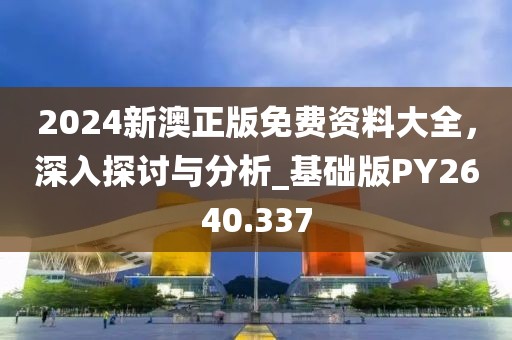 2024新澳正版免费资料大全，深入探讨与分析_基础版PY2640.337