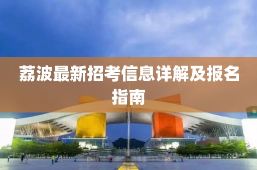 荔波最新招考信息详解及报名指南