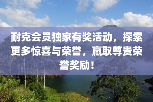 耐克会员独家有奖活动，探索更多惊喜与荣誉，赢取尊贵荣誉奖励！