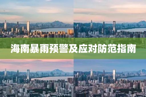 海南暴雨预警及应对防范指南