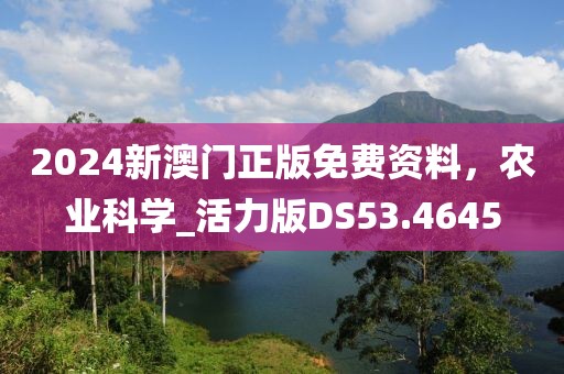 2024新澳门正版免费资料，农业科学_活力版DS53.4645