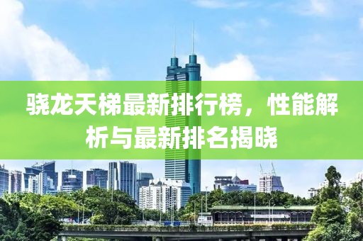 骁龙天梯最新排行榜，性能解析与最新排名揭晓