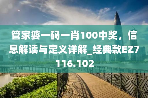管家婆一码一肖100中奖，信息解读与定义详解_经典款EZ7116.102