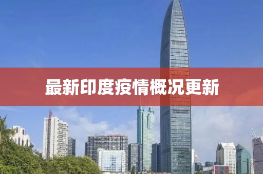 最新印度疫情概况更新