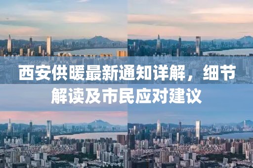 西安供暖最新通知详解，细节解读及市民应对建议