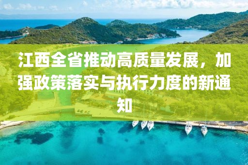 江西全省推动高质量发展，加强政策落实与执行力度的新通知