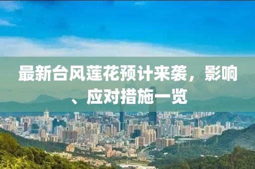 最新台风莲花预计来袭，影响、应对措施一览