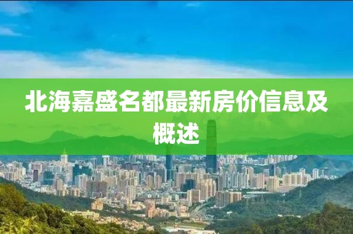 北海嘉盛名都最新房价信息及概述