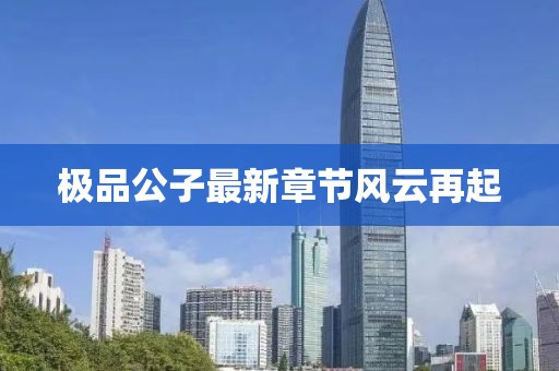 极品公子最新章节风云再起