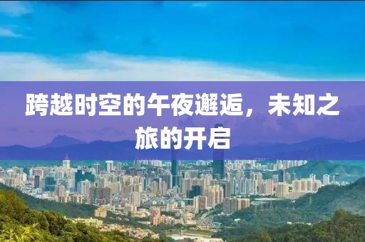 跨越时空的午夜邂逅，未知之旅的开启
