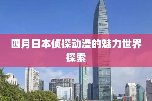 四月日本侦探动漫的魅力世界探索