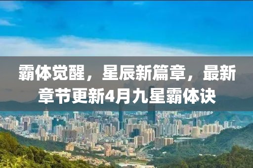 霸体觉醒，星辰新篇章，最新章节更新4月九星霸体诀