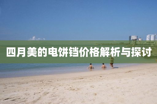 四月美的电饼铛价格解析与探讨