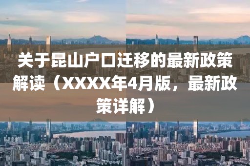 关于昆山户口迁移的最新政策解读（XXXX年4月版，最新政策详解）