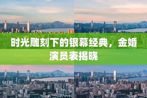 时光雕刻下的银幕经典，金婚演员表揭晓