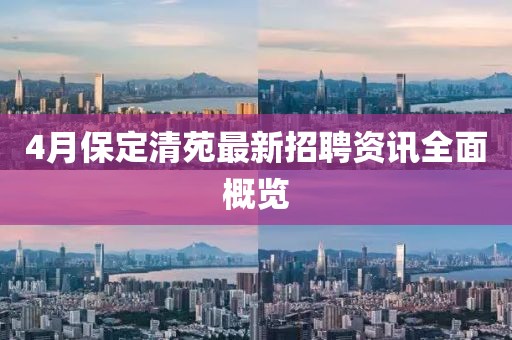 4月保定清苑最新招聘资讯全面概览
