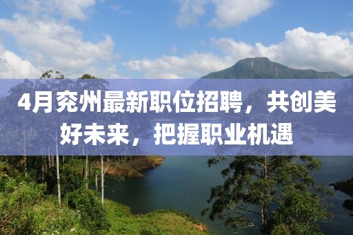 4月兖州最新职位招聘，共创美好未来，把握职业机遇