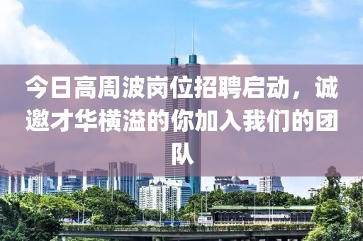 今日高周波岗位招聘启动，诚邀才华横溢的你加入我们的团队