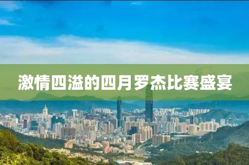 激情四溢的四月罗杰比赛盛宴