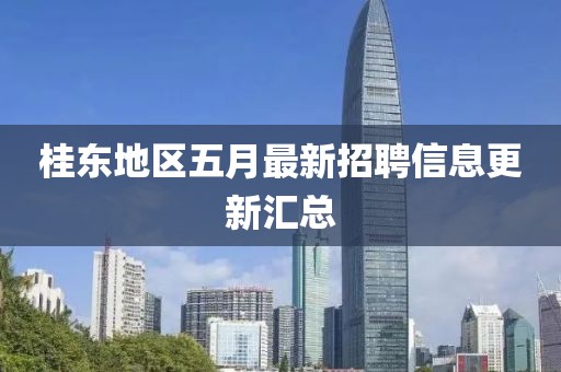 桂东地区五月最新招聘信息更新汇总