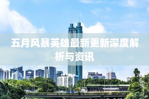 五月风暴英雄最新更新深度解析与资讯