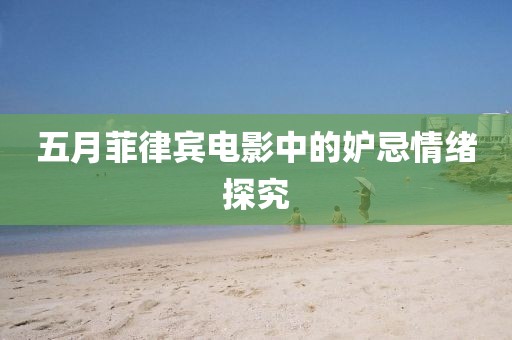 五月菲律宾电影中的妒忌情绪探究