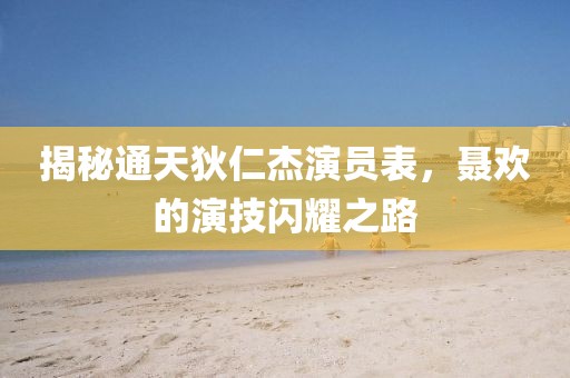 揭秘通天狄仁杰演员表，聂欢的演技闪耀之路