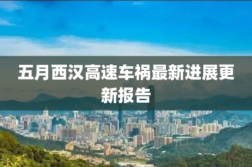 五月西汉高速车祸最新进展更新报告