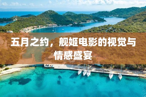 五月之约，舰姬电影的视觉与情感盛宴