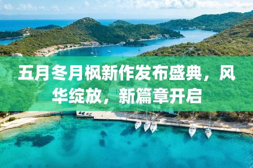 五月冬月枫新作发布盛典，风华绽放，新篇章开启