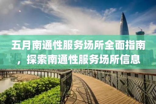 五月南通性服务场所全面指南，探索南通性服务场所信息