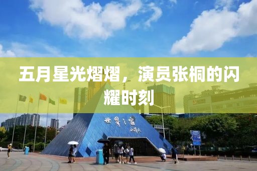 五月星光熠熠，演员张桐的闪耀时刻